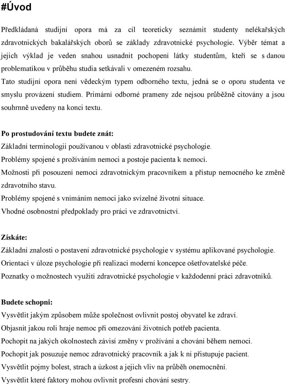 Tato studijní opora není vědeckým typem odborného textu, jedná se o oporu studenta ve smyslu provázení studiem.