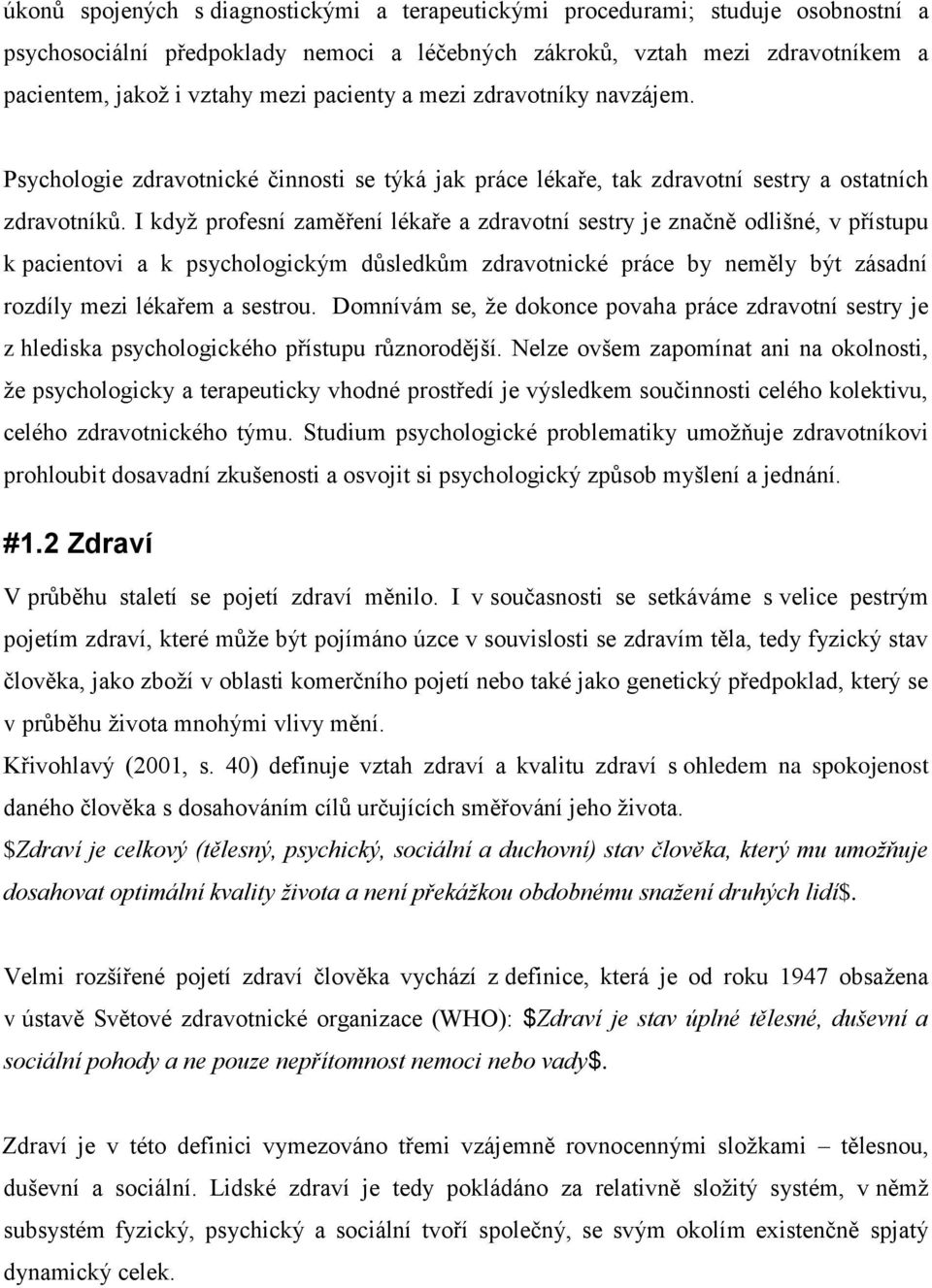 I když profesní zaměření lékaře a zdravotní sestry je značně odlišné, v přístupu k pacientovi a k psychologickým důsledkům zdravotnické práce by neměly být zásadní rozdíly mezi lékařem a sestrou.