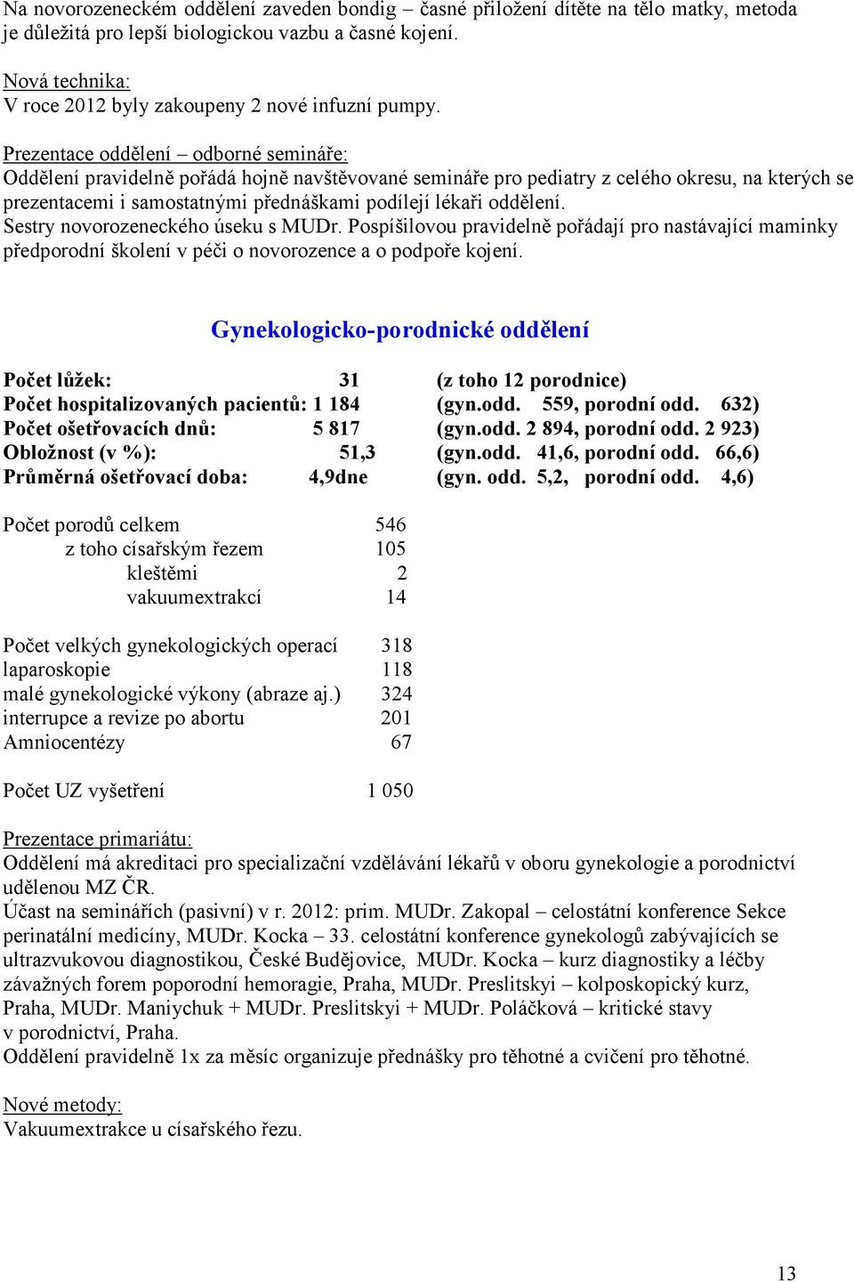 Prezentace oddělení odborné semináře: Oddělení pravidelně pořádá hojně navštěvované semináře pro pediatry z celého okresu, na kterých se prezentacemi i samostatnými přednáškami podílejí lékaři