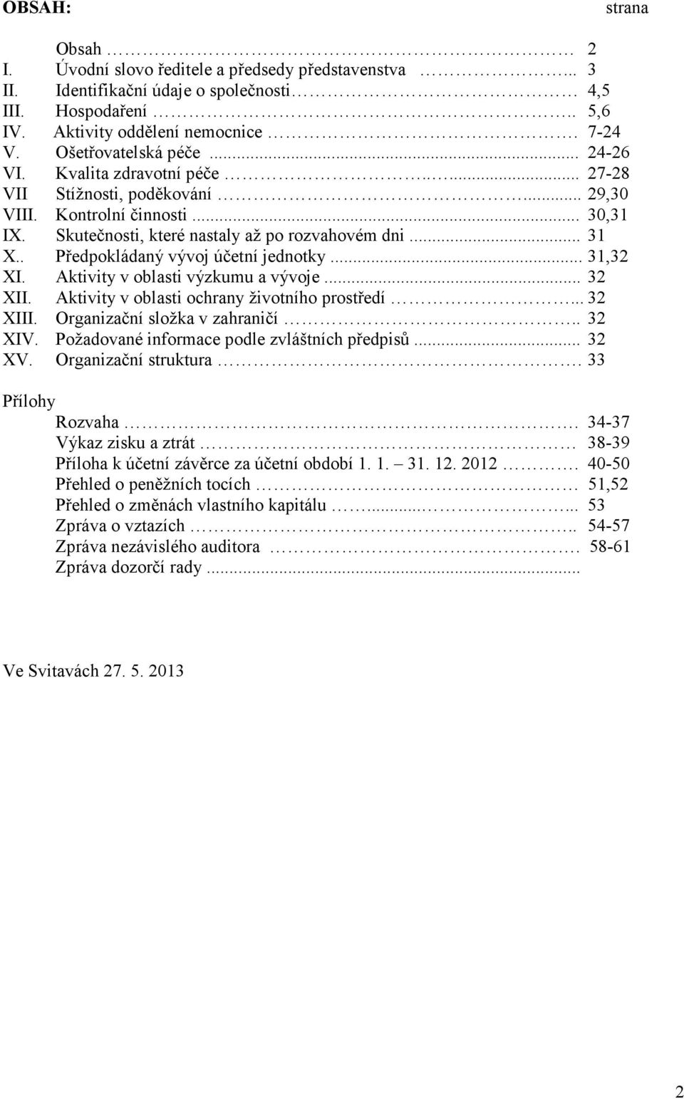 . Předpokládaný vývoj účetní jednotky... 31,32 XI. Aktivity v oblasti výzkumu a vývoje... 32 XII. Aktivity v oblasti ochrany životního prostředí... 32 XIII. Organizační složka v zahraničí.. 32 XIV.