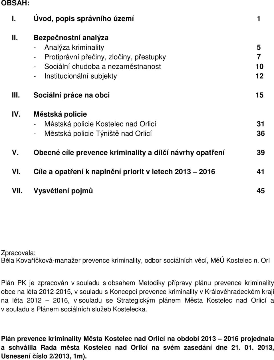 Městská policie - Městská policie Kostelec nad Orlicí 31 - Městská policie Týniště nad Orlicí 36 V. Obecné cíle prevence kriminality a dílčí návrhy opatření 39 VI.