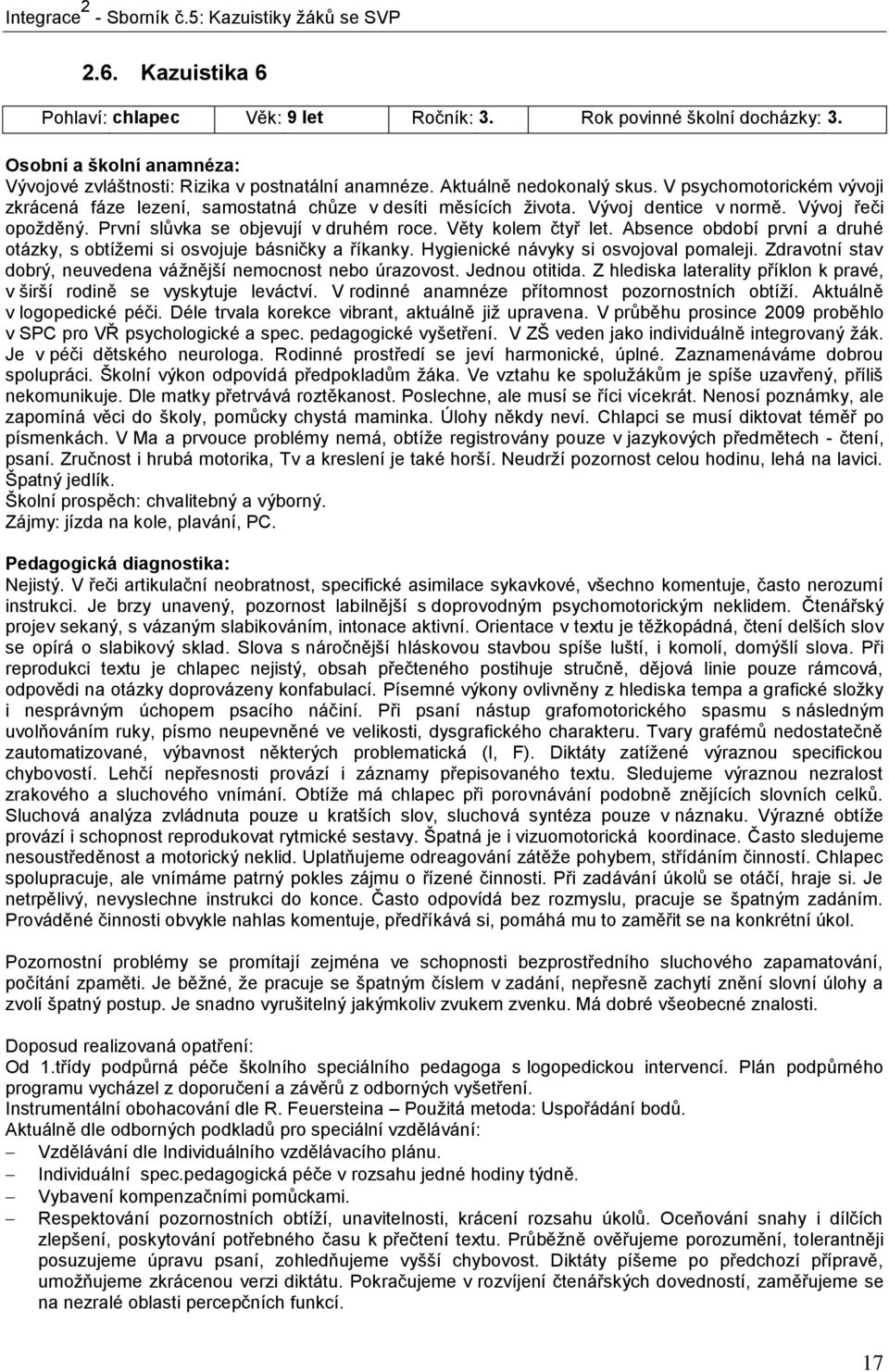 Absence období první a druhé otázky, s obtížemi si osvojuje básničky a říkanky. Hygienické návyky si osvojoval pomaleji. Zdravotní stav dobrý, neuvedena vážnější nemocnost nebo úrazovost.