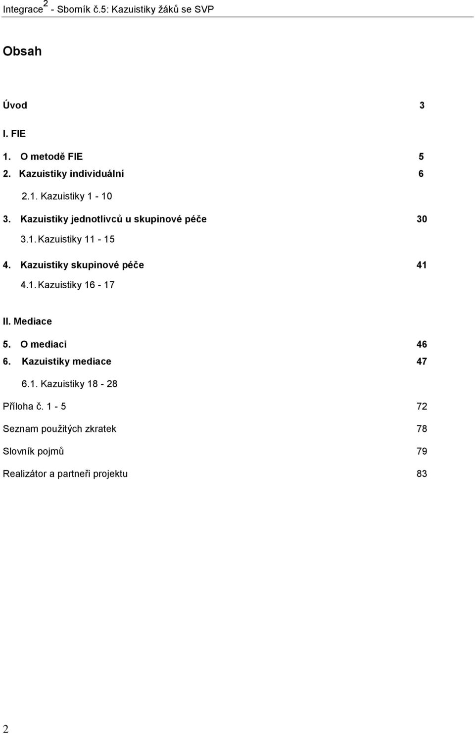 Kazuistiky skupinové péče 41 4.1. Kazuistiky 16-17 II. Mediace 5. O mediaci 46 6.