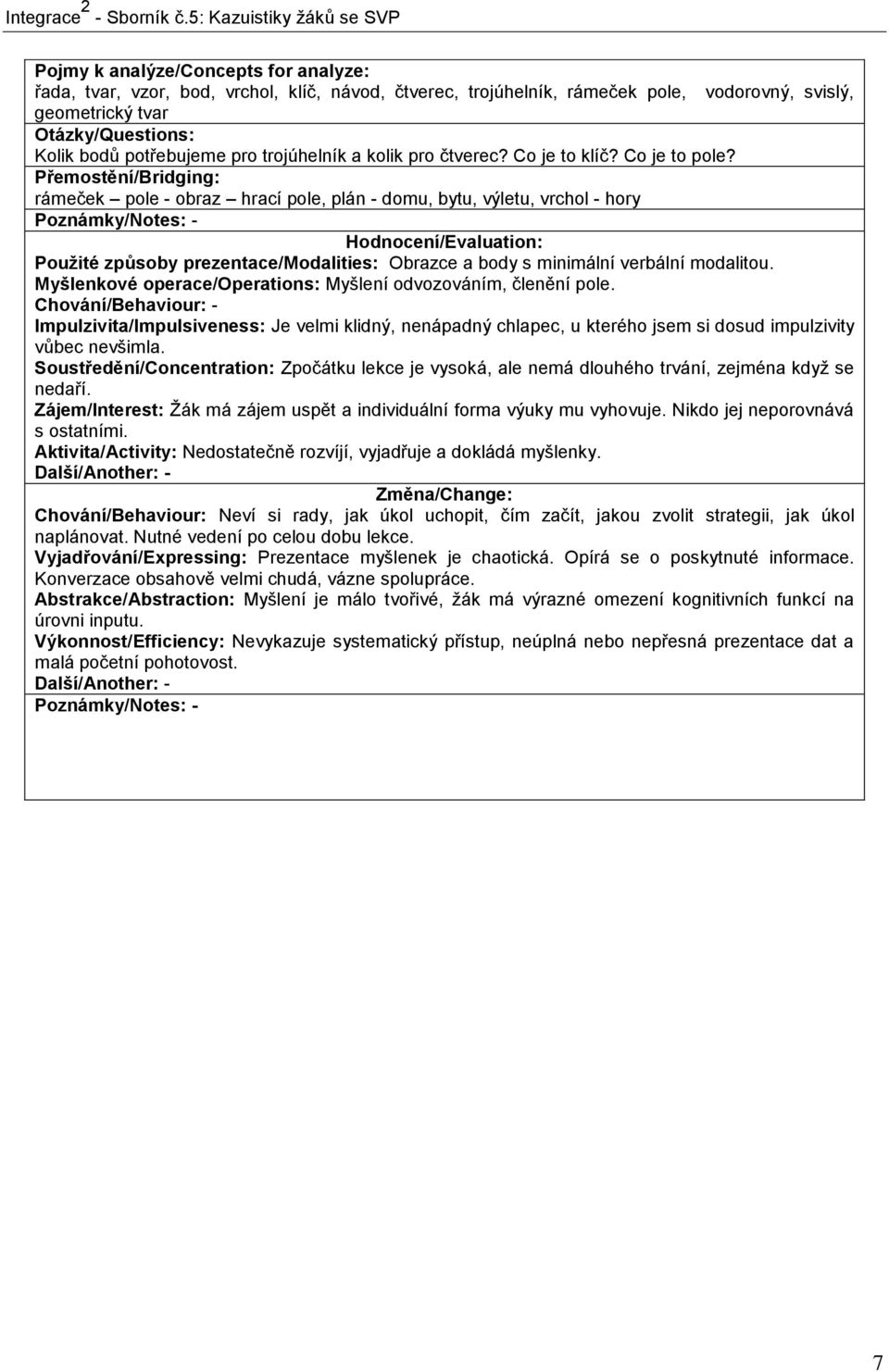 Přemostění/Bridging: rámeček pole - obraz hrací pole, plán - domu, bytu, výletu, vrchol - hory Poznámky/Notes: - Hodnocení/Evaluation: Použité způsoby prezentace/modalities: Obrazce a body s