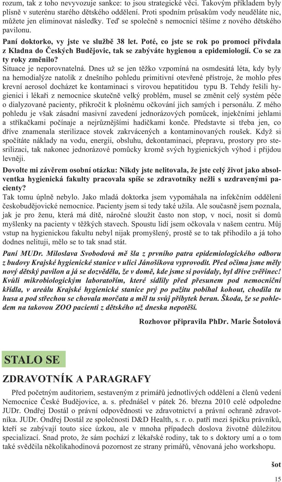 Poté, co jste se rok po promoci přivdala z Kladna do Českých Budějovic, tak se zabýváte hygienou a epidemiologií. Co se za ty roky změnilo? Situace je neporovnatelná.