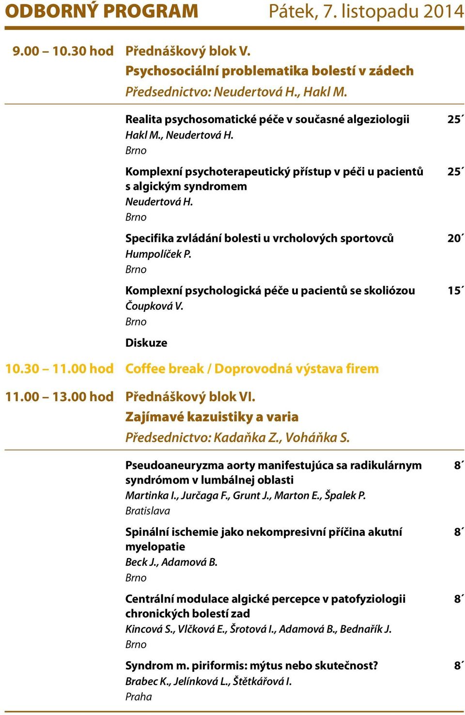 Specifika zvládání bolesti u vrcholových sportovců 20 Humpolíček P. Komplexní psychologická péče u pacientů se skoliózou 15 Čoupková V. Diskuze 10.30 11.