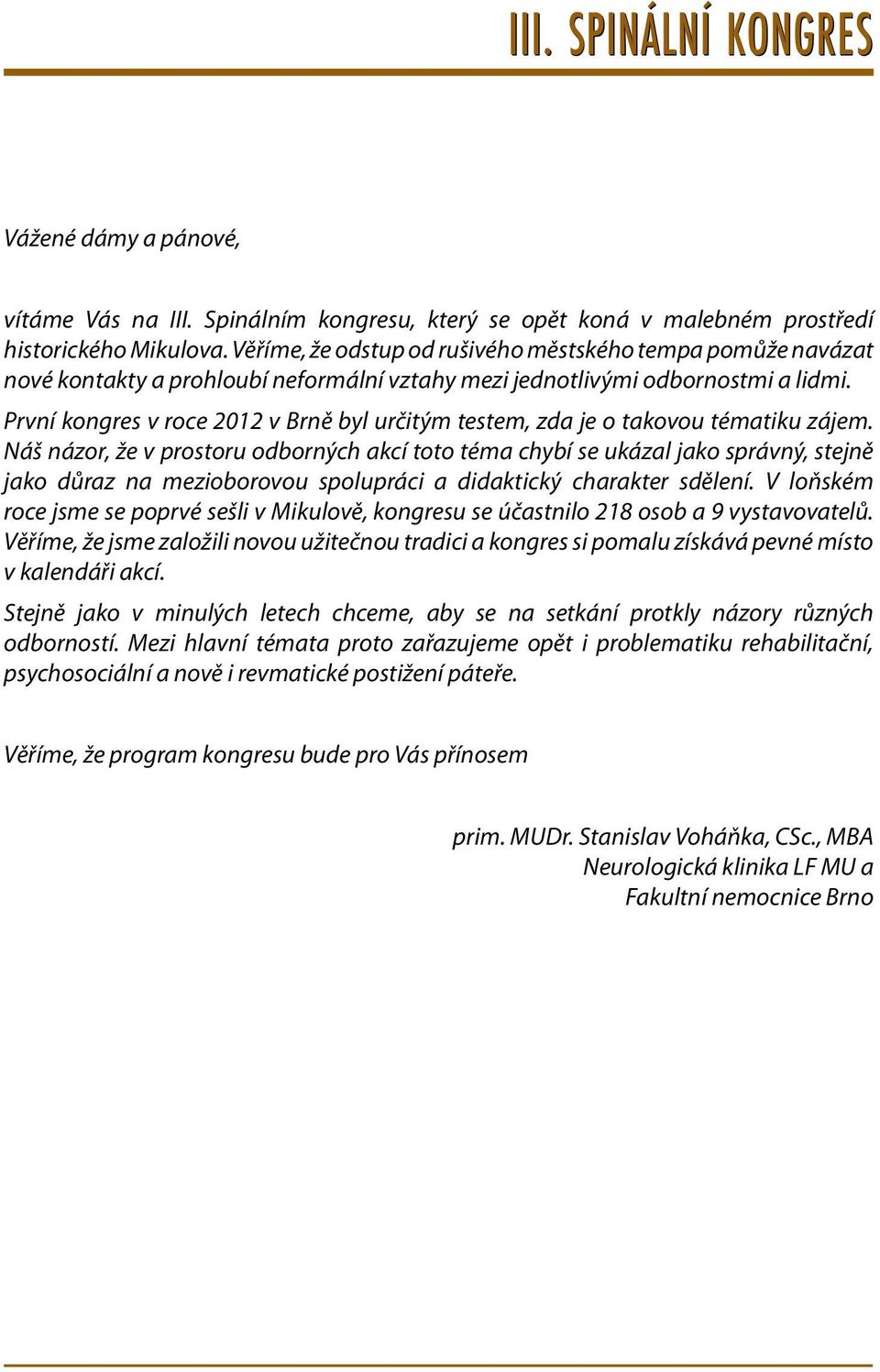 První kongres v roce 2012 v Brně byl určitým testem, zda je o takovou tématiku zájem.