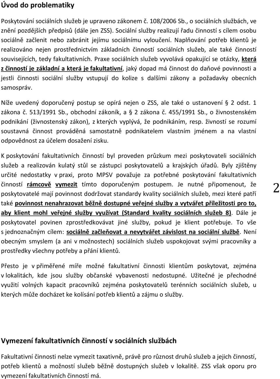 Naplňování potřeb klientů je realizováno nejen prostřednictvím základních činností sociálních služeb, ale také činností souvisejících, tedy fakultativních.