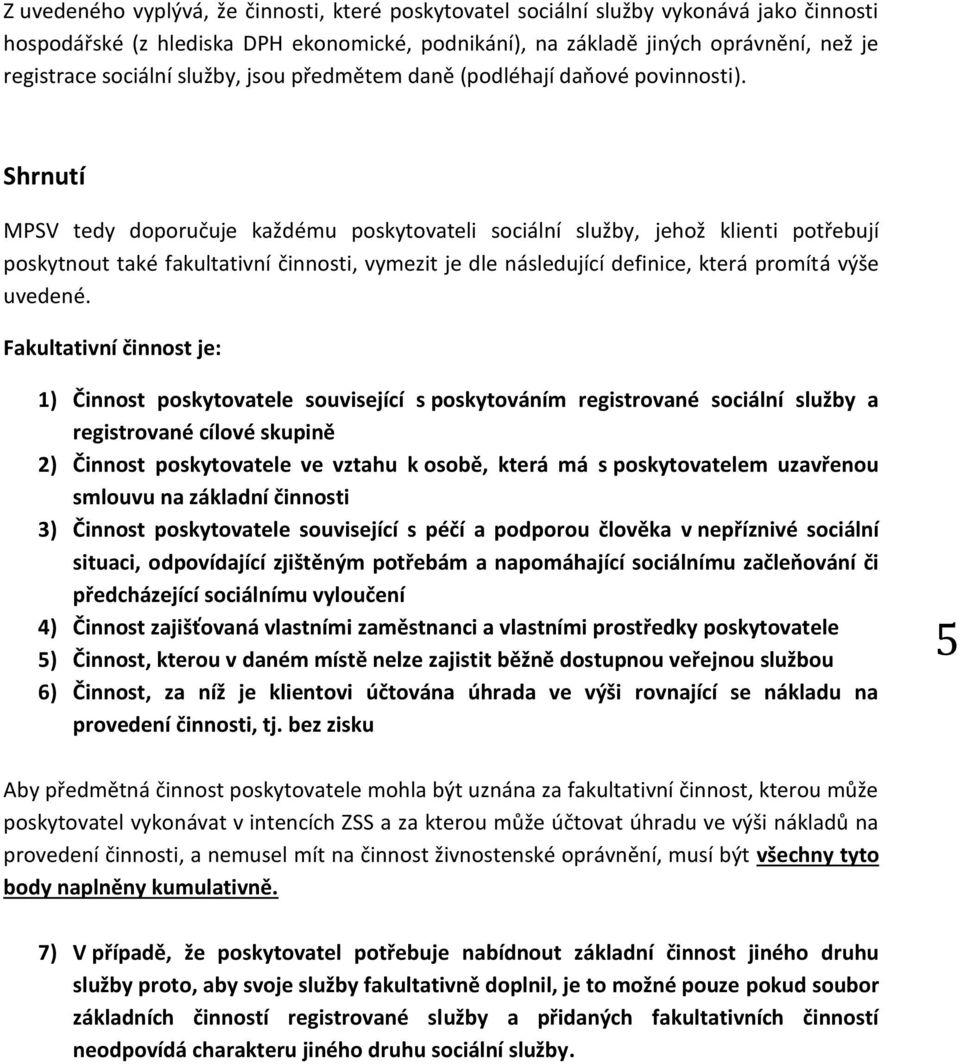 Shrnutí MPSV tedy doporučuje každému poskytovateli sociální služby, jehož klienti potřebují poskytnout také fakultativní činnosti, vymezit je dle následující definice, která promítá výše uvedené.