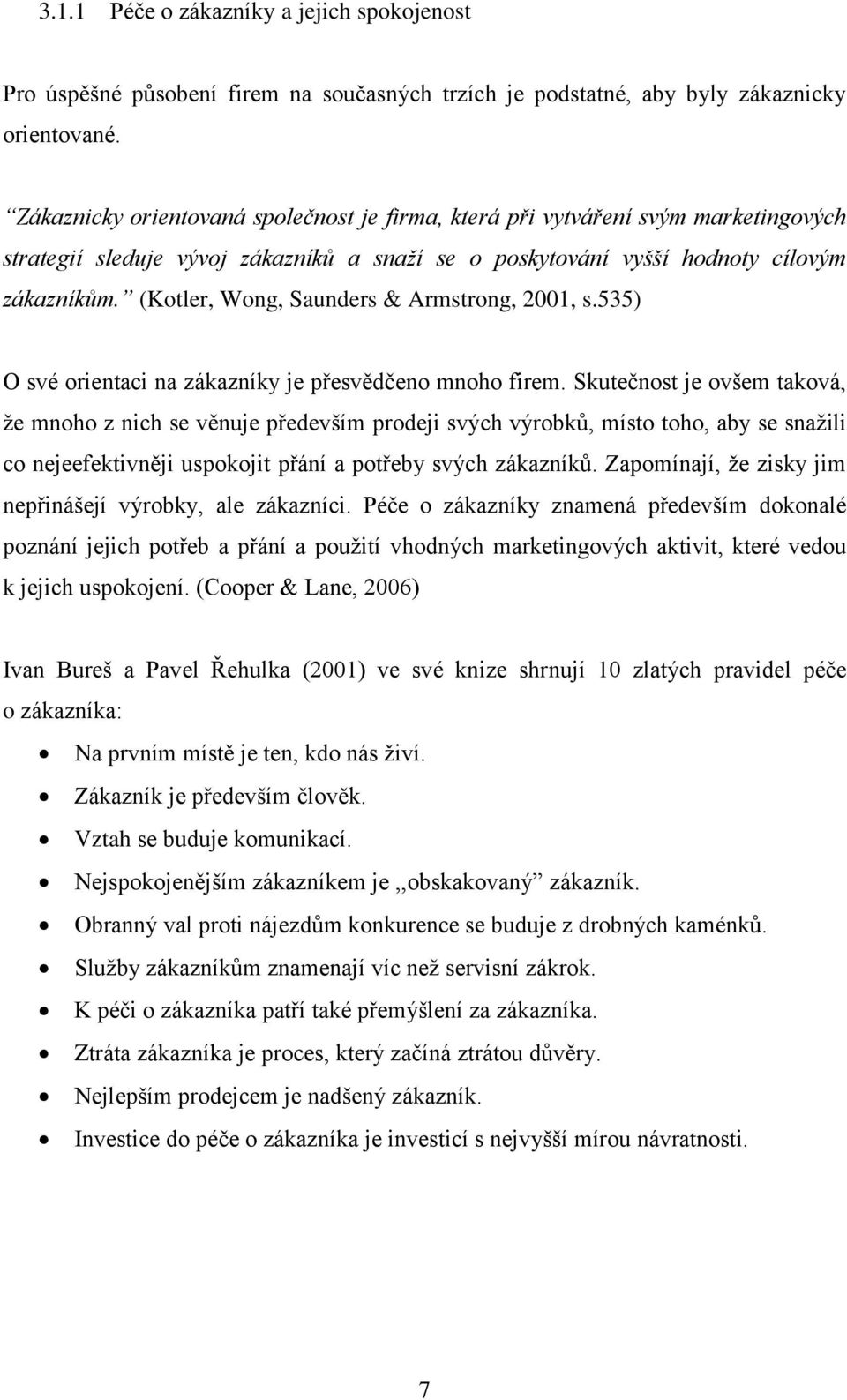 kutečnost je ovšem taková, že mnoho z nich se věnuje především prodeji svých výrobk, místo toho, aby se snažili co nejeefektivněji uspokojit přání a potřeby svých zákazník.