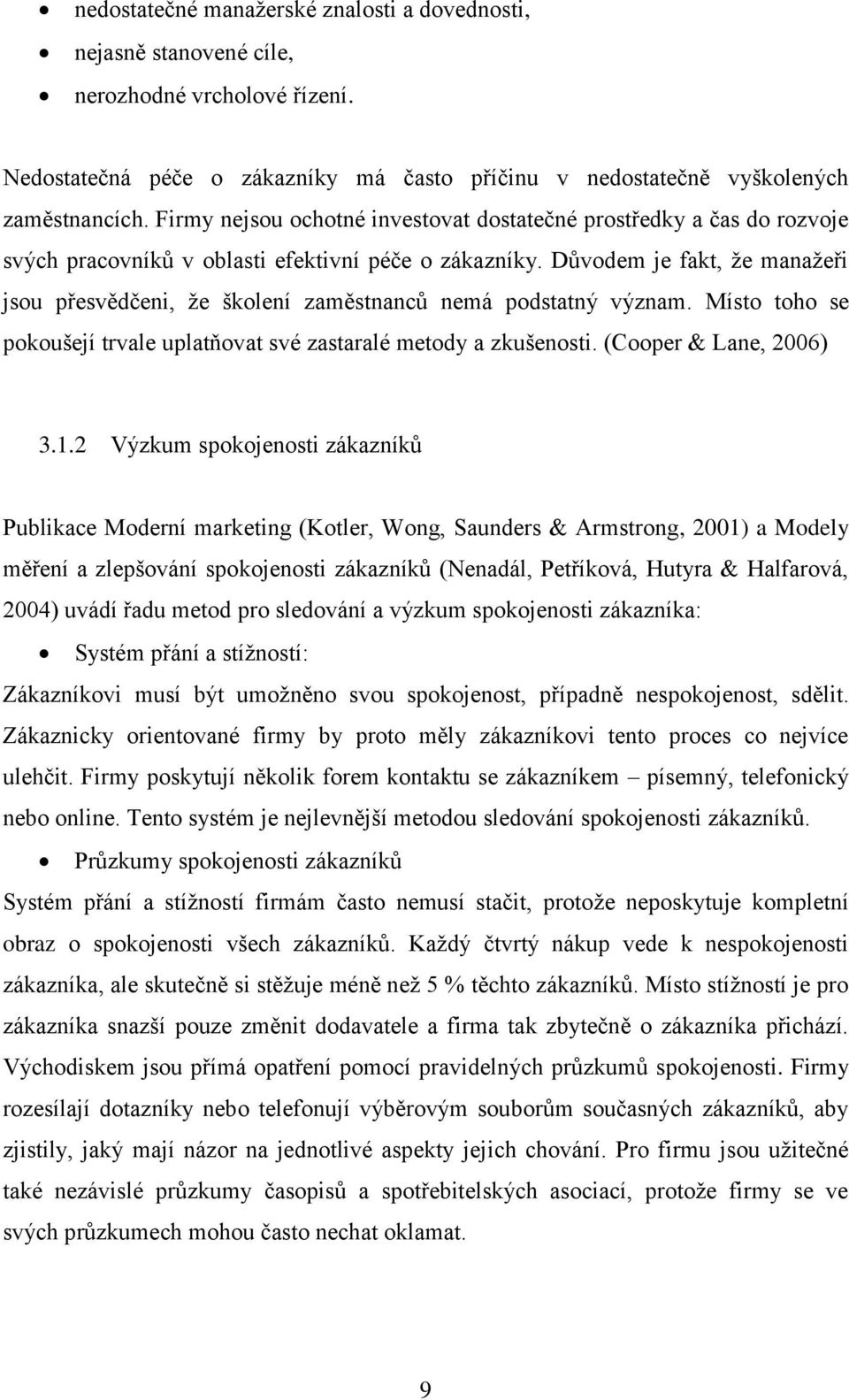 D vodem je fakt, že manažeři jsou přesvědčeni, že školení zaměstnanc nemá podstatný význam. Místo toho se pokoušejí trvale uplatňovat své zastaralé metody a zkušenosti. (Cooper & Lane, 2006) 3.1.