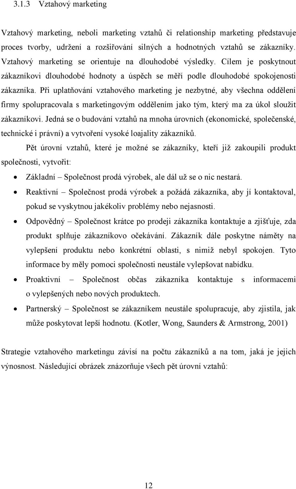 Při uplatňování vztahového marketing je nezbytné, aby všechna oddělení firmy spolupracovala s marketingovým oddělením jako tým, který ma za úkol sloužit zákazníkovi.