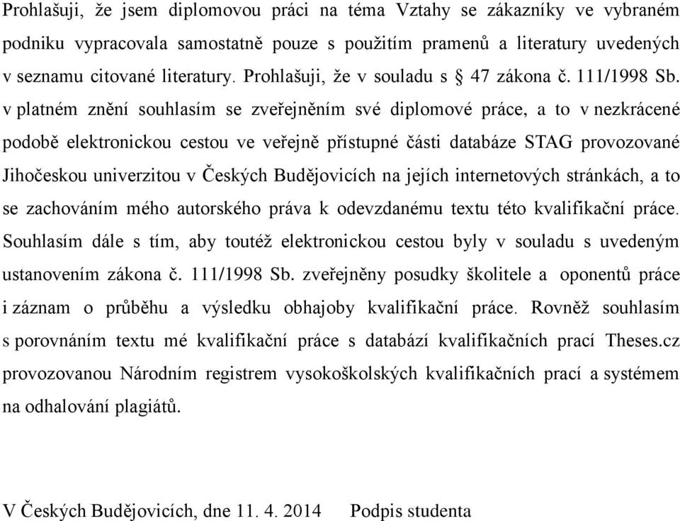 v platném znění souhlasím se zveřejněním své diplomové práce, a to v nezkrácené podobě elektronickou cestou ve veřejně přístupné části databáze A provozované Jihočeskou univerzitou v Českých