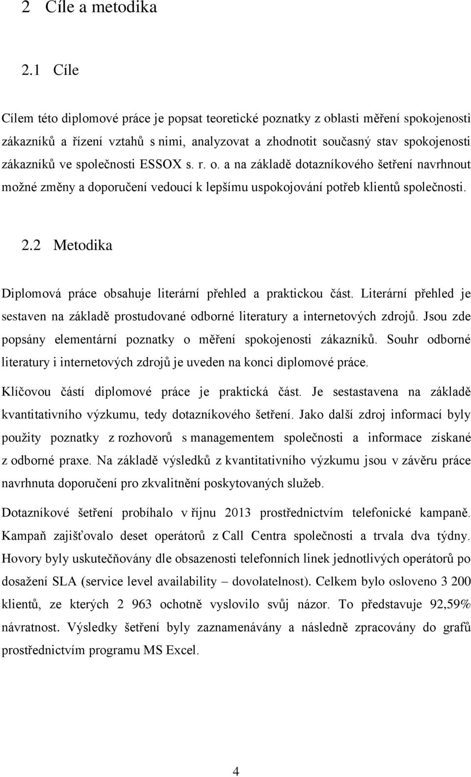 E OX s. r. o. a na základě dotazníkového šetření navrhnout možné změny a doporučení vedoucí k lepšímu uspokojování potřeb klient společnosti. 2.