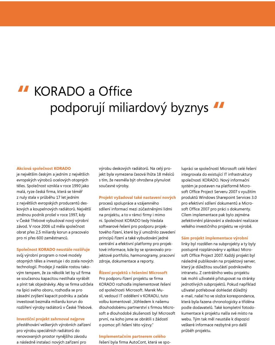 Největší změnou podnik prošel v roce 1997, kdy v České Třebové vybudoval nový výrobní závod. V roce 2006 už měla společnost obrat přes 2,5 miliardy korun a pracovalo pro ni přes 600 zaměstnanců.