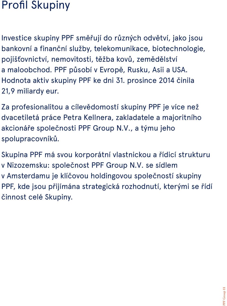 Za profesionalitou a cílevědomostí skupiny PPF je více než dvacetiletá práce Petra Kellnera, zakladatele a majoritního akcionáře společnosti PPF Group N.V., a týmu jeho spolupracovníků.