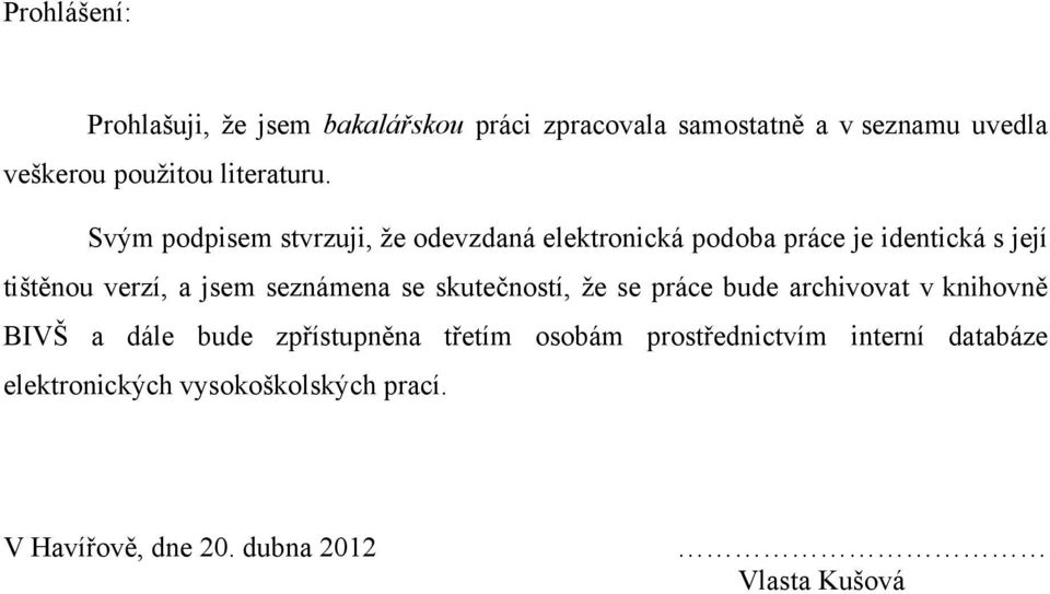 Svým podpisem stvrzuji, ţe odevzdaná elektronická podoba práce je identická s její tištěnou verzí, a jsem