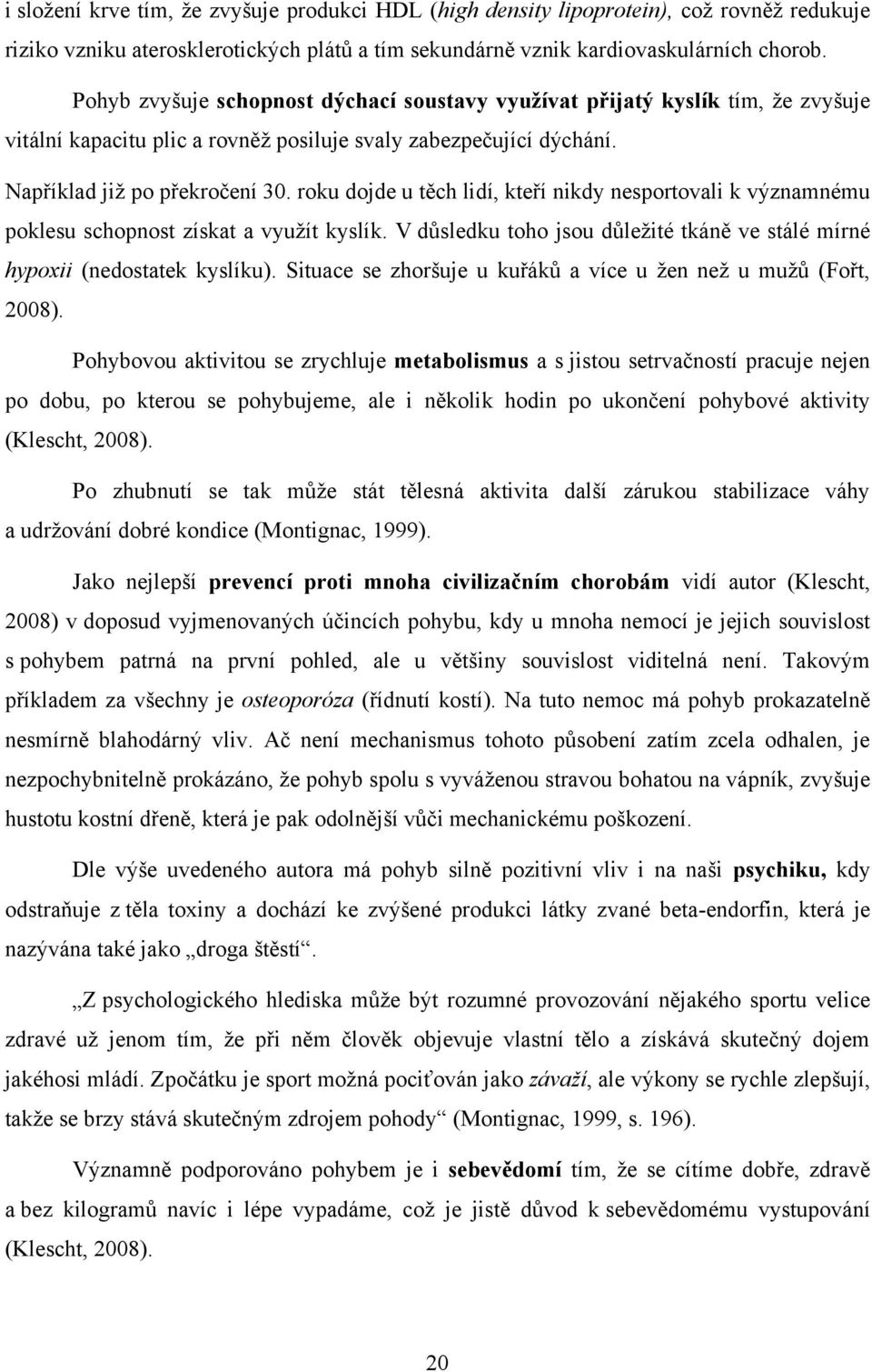 roku dojde u těch lidí, kteří nikdy nesportovali k významnému poklesu schopnost získat a vyuţít kyslík. V důsledku toho jsou důleţité tkáně ve stálé mírné hypoxii (nedostatek kyslíku).