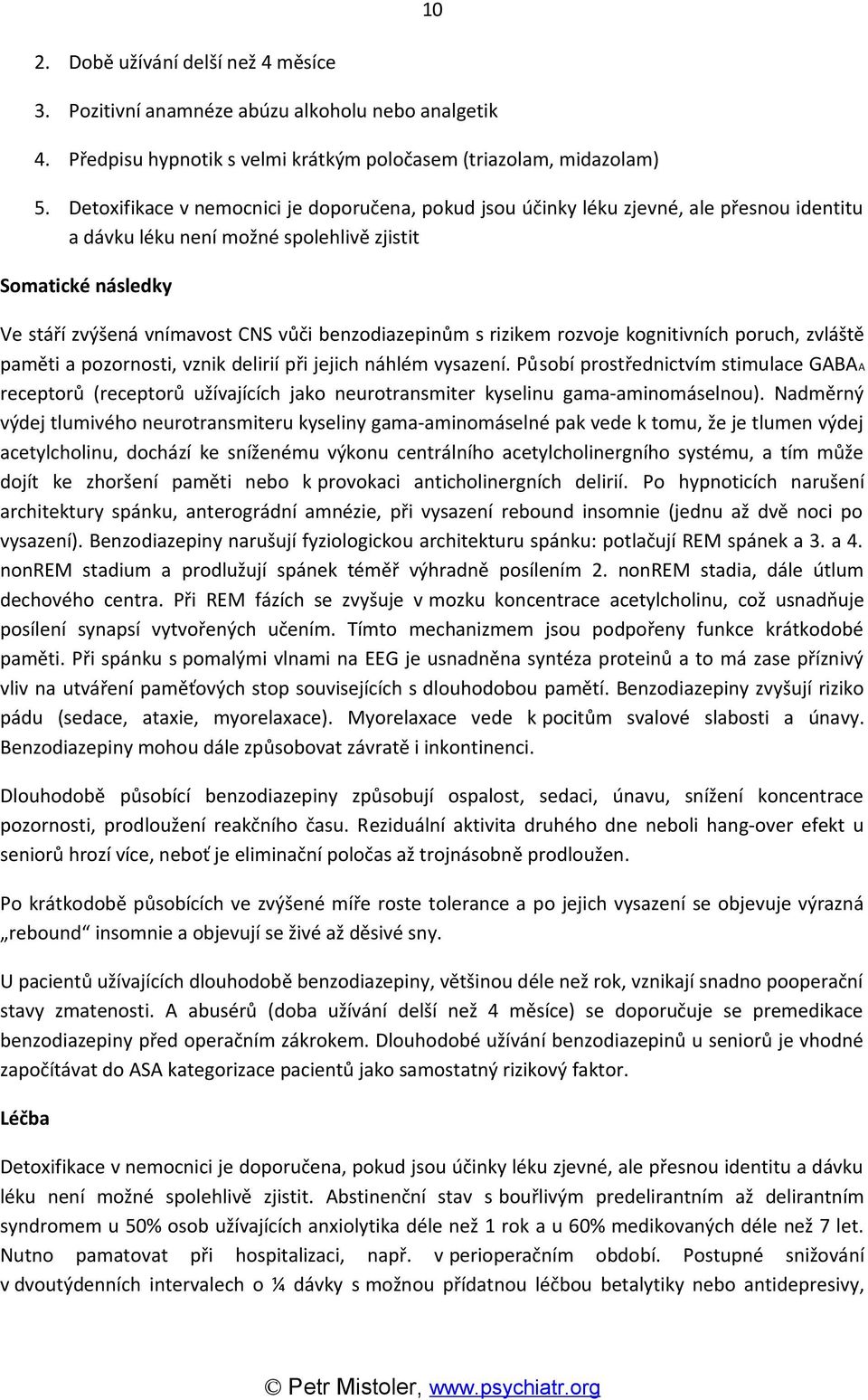 benzodiazepinům s rizikem rozvoje kognitivních poruch, zvláště paměti a pozornosti, vznik delirií při jejich náhlém vysazení.