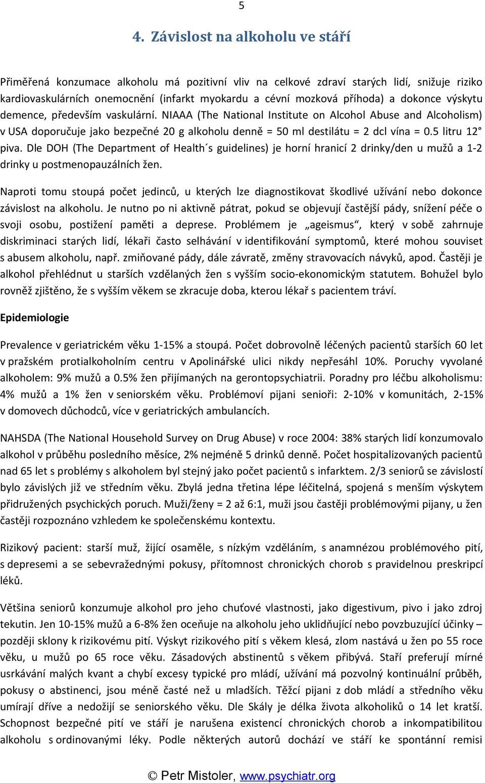 NIAAA (The National Institute on Alcohol Abuse and Alcoholism) v USA doporučuje jako bezpečné 20 g alkoholu denně = 50 ml destilátu = 2 dcl vína = 0.5 litru 12 piva.