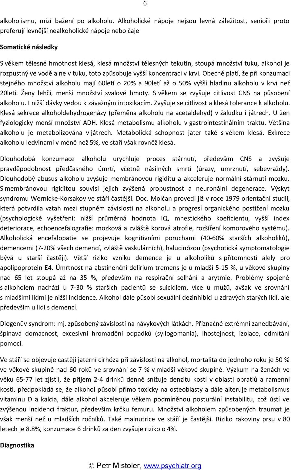 množství tuku, alkohol je rozpustný ve vodě a ne v tuku, toto způsobuje vyšší koncentraci v krvi.