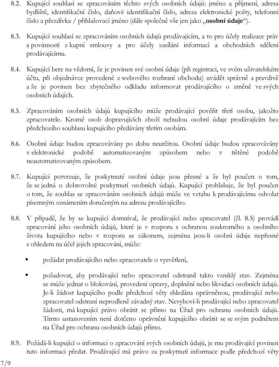 Kupující souhlasí se zpracováním osobních údajů prodávajícím, a to pro účely realizace práv a povinností z kupní smlouvy a pro účely zasílání informací a obchodních sdělení prodávajícímu. 8.4.