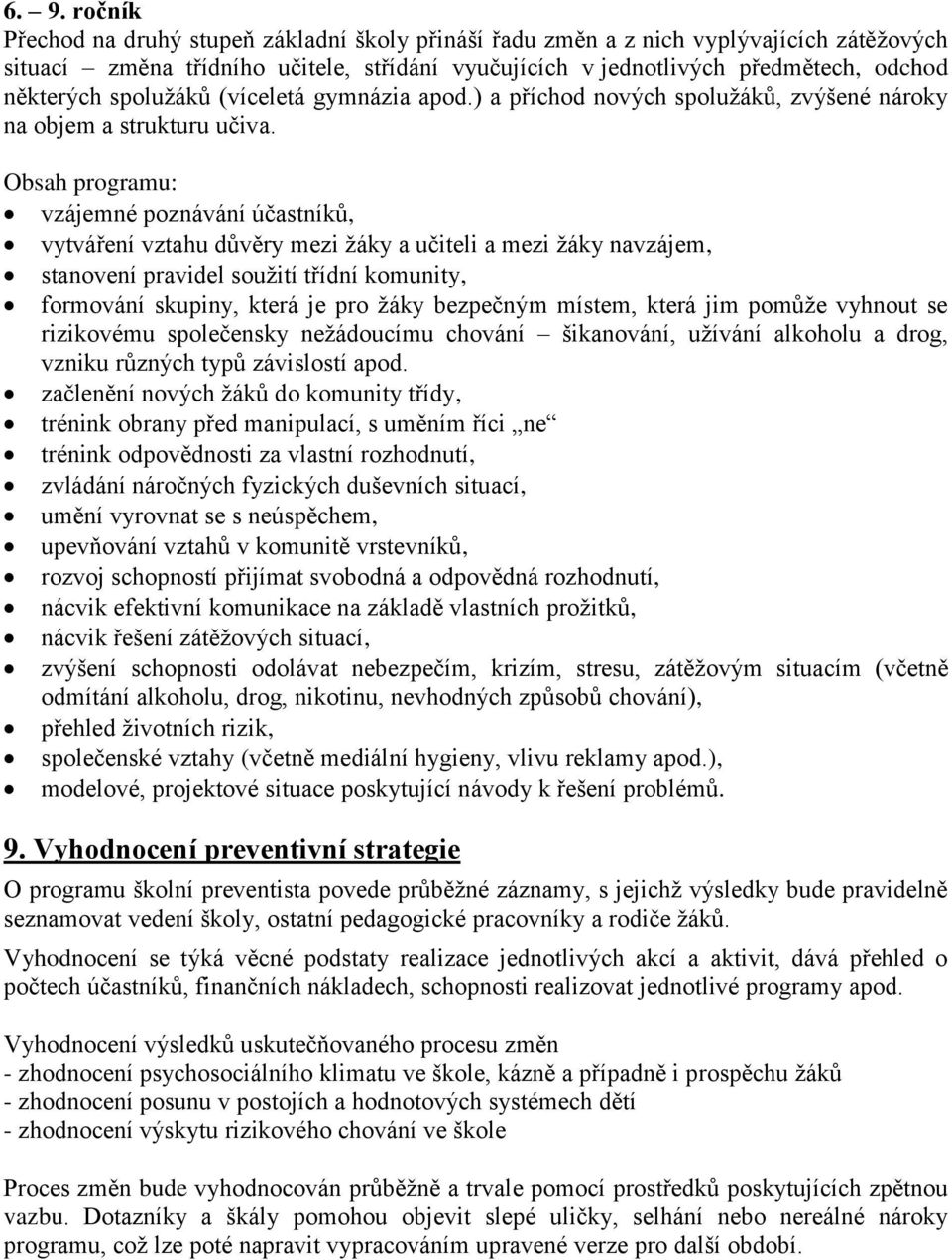 Obsah programu: vzájemné poznávání účastníků, vytváření vztahu důvěry mezi žáky a učiteli a mezi žáky navzájem, stanovení pravidel soužití třídní komunity, formování skupiny, která je pro žáky