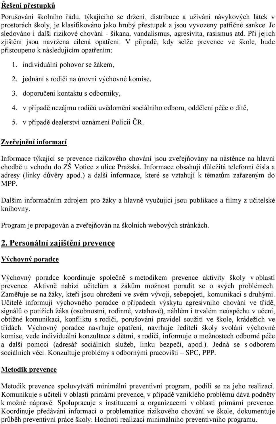 V případě, kdy selže prevence ve škole, bude přistoupeno k následujícím opatřením: 1. individuální pohovor se žákem, 2. jednání s rodiči na úrovni výchovné komise, 3.