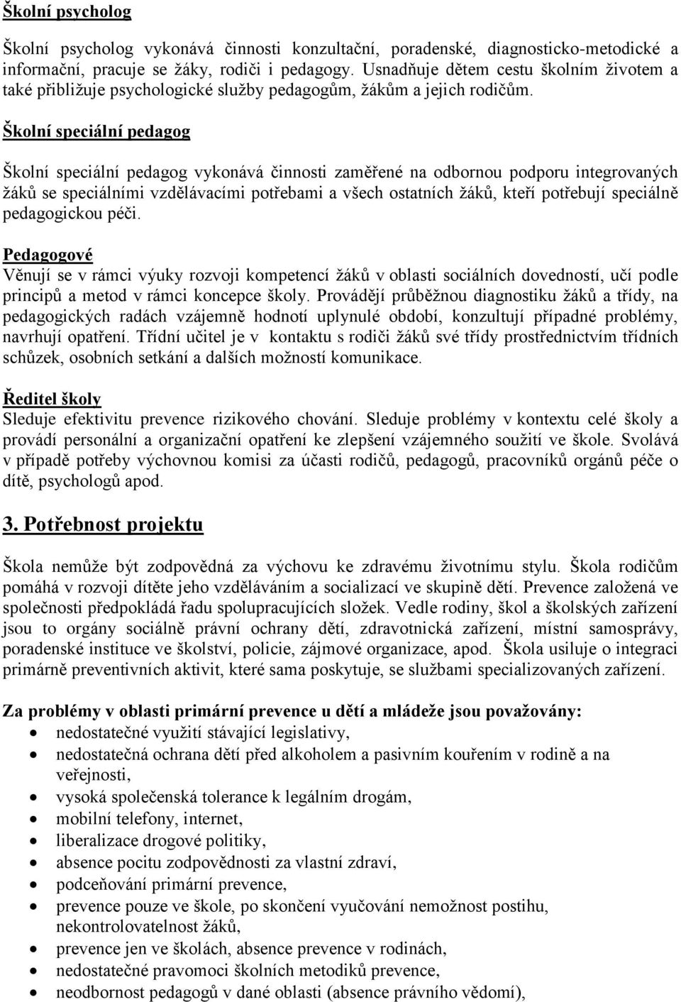 Školní speciální pedagog Školní speciální pedagog vykonává činnosti zaměřené na odbornou podporu integrovaných žáků se speciálními vzdělávacími potřebami a všech ostatních žáků, kteří potřebují