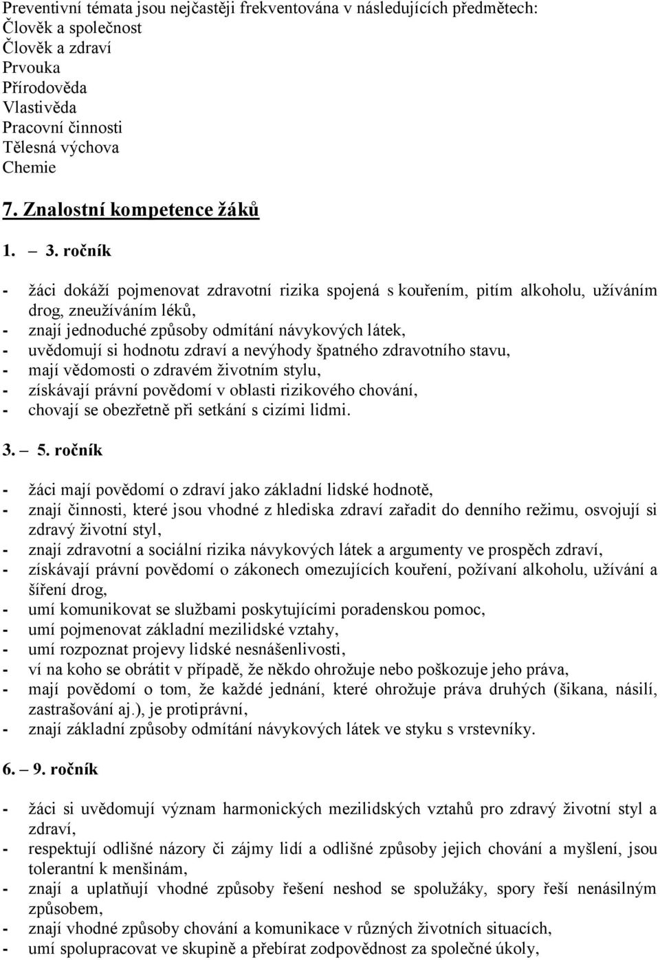 ročník - žáci dokáží pojmenovat zdravotní rizika spojená s kouřením, pitím alkoholu, užíváním drog, zneužíváním léků, - znají jednoduché způsoby odmítání návykových látek, - uvědomují si hodnotu