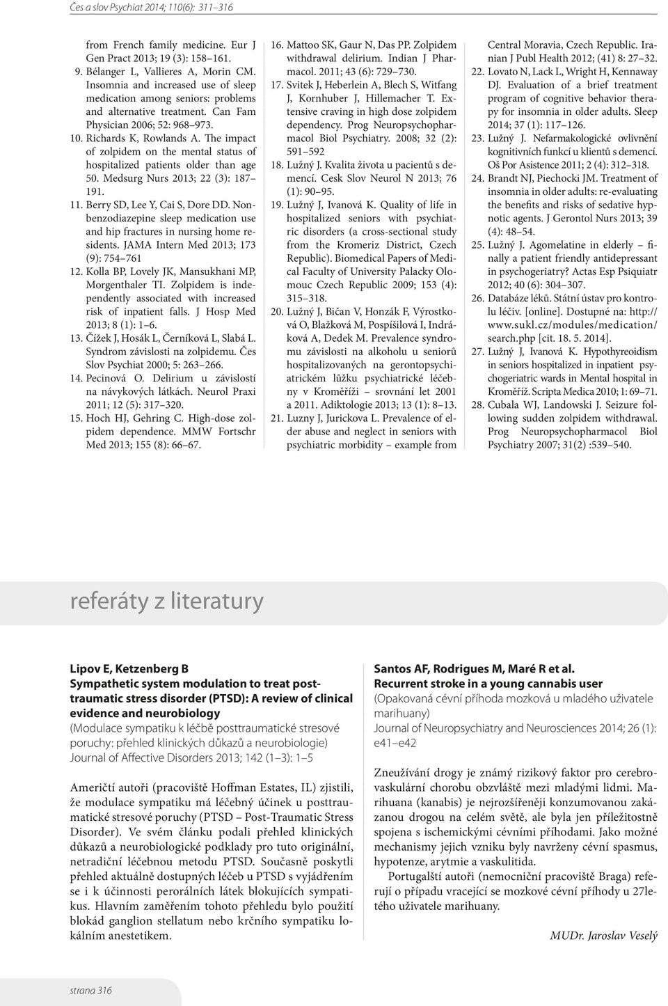 The impact of zolpidem on the mental status of hospitalized patients older than age 50. Medsurg Nurs 2013; 22 (3): 187 191. 11. Berry SD, Lee Y, Cai S, Dore DD.