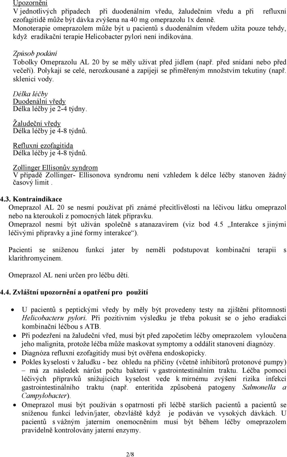 Způsob podání Tobolky Omeprazolu AL 20 by se měly užívat před jídlem (např. před snídaní nebo před večeří). Polykají se celé, nerozkousané a zapíjejí se přiměřeným množstvím tekutiny (např.