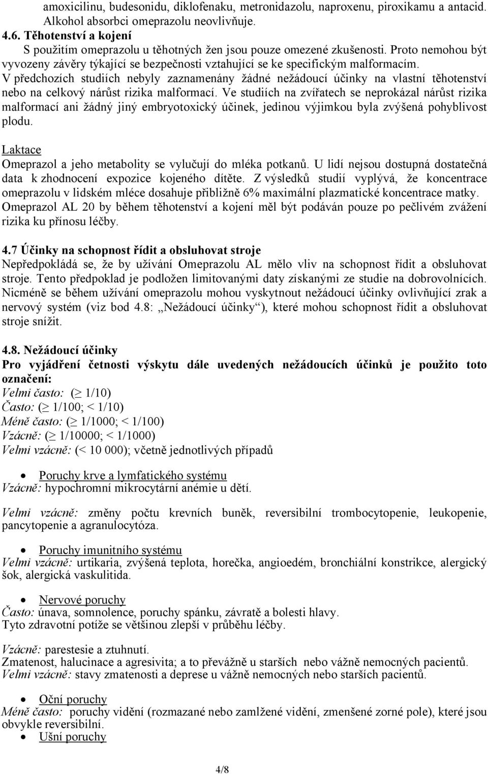 V předchozích studiích nebyly zaznamenány žádné nežádoucí účinky na vlastní těhotenství nebo na celkový nárůst rizika malformací.