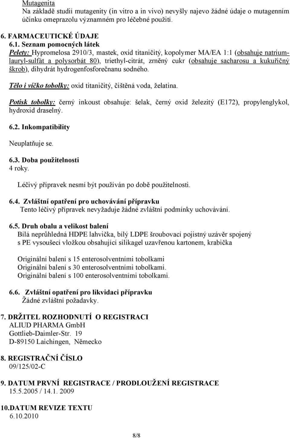 kukuřičný škrob), dihydrát hydrogenfosforečnanu sodného. Tělo i víčko tobolky: oxid titaničitý, čištěná voda, želatina.