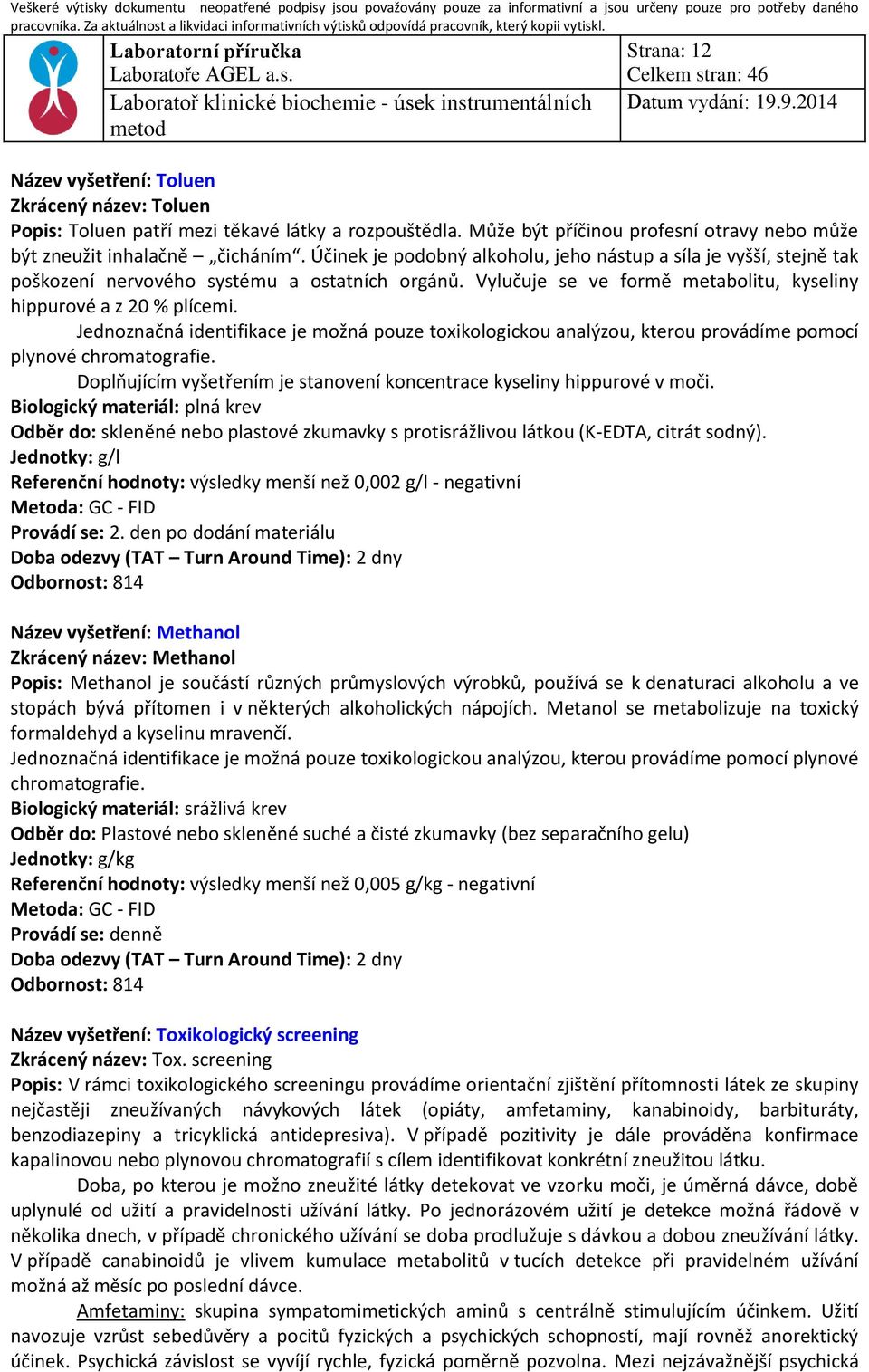 Jednoznačná identifikace je možná pouze toxikologickou analýzou, kterou provádíme pomocí plynové chromatografie. Doplňujícím vyšetřením je stanovení koncentrace kyseliny hippurové v moči.