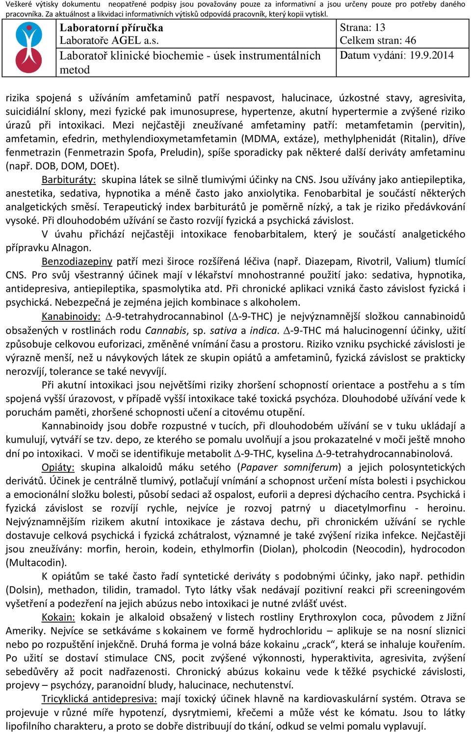 Mezi nejčastěji zneužívané amfetaminy patří: metamfetamin (pervitin), amfetamin, efedrin, methylendioxymetamfetamin (MDMA, extáze), methylphenidát (Ritalin), dříve fenmetrazin (Fenmetrazin Spofa,