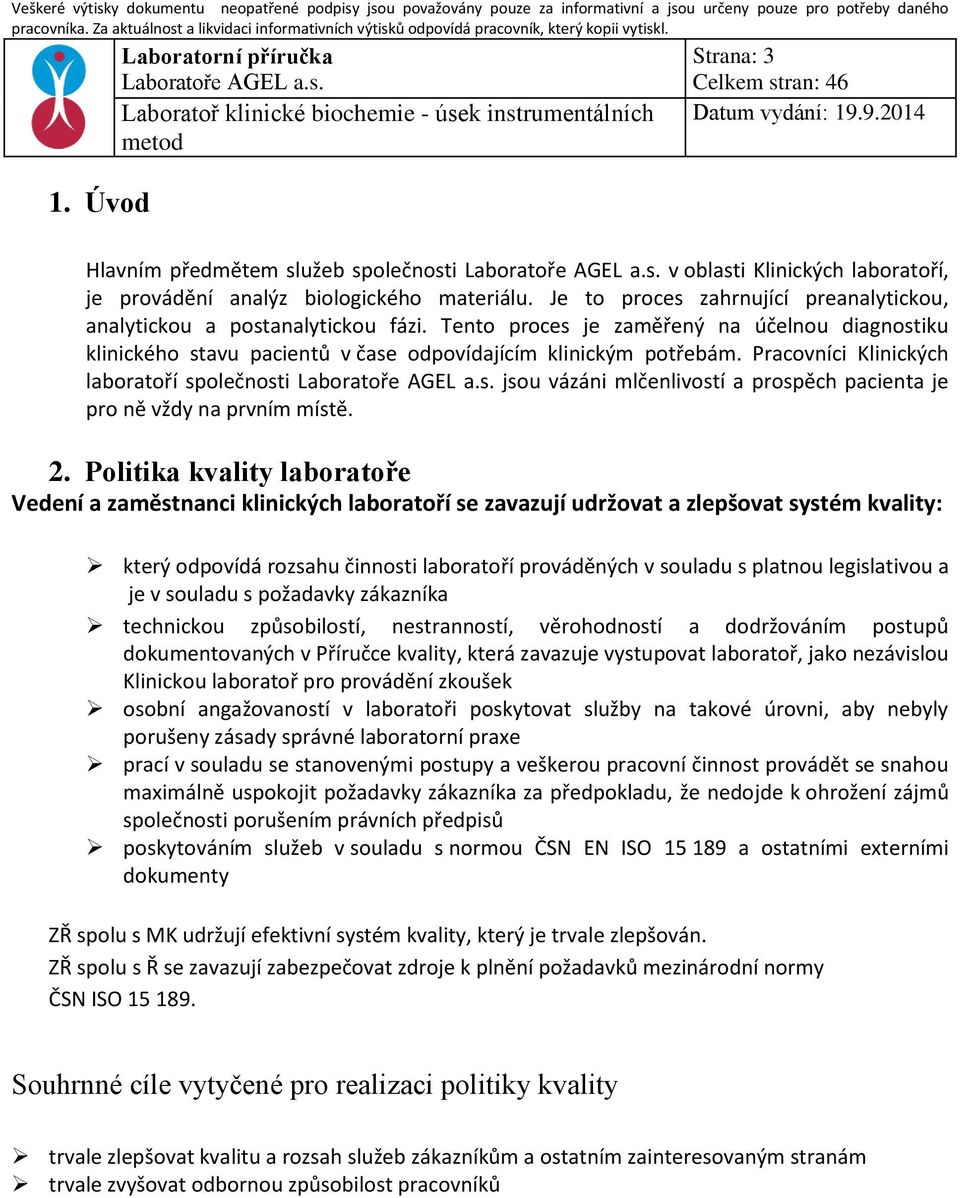 Pracovníci Klinických laboratoří společnosti jsou vázáni mlčenlivostí a prospěch pacienta je pro ně vždy na prvním místě. 2.