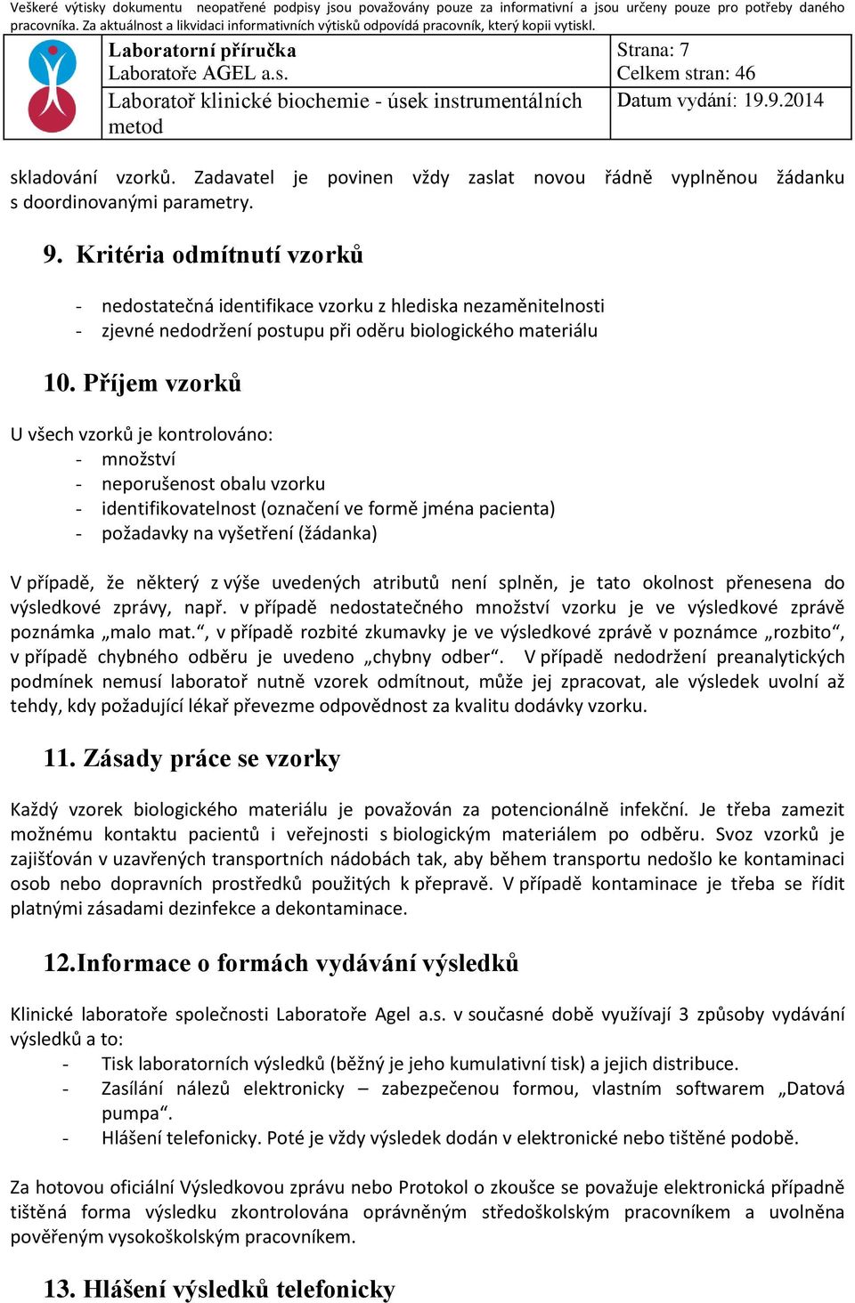 Příjem vzorků U všech vzorků je kontrolováno: - množství - neporušenost obalu vzorku - identifikovatelnost (označení ve formě jména pacienta) - požadavky na vyšetření (žádanka) V případě, že některý