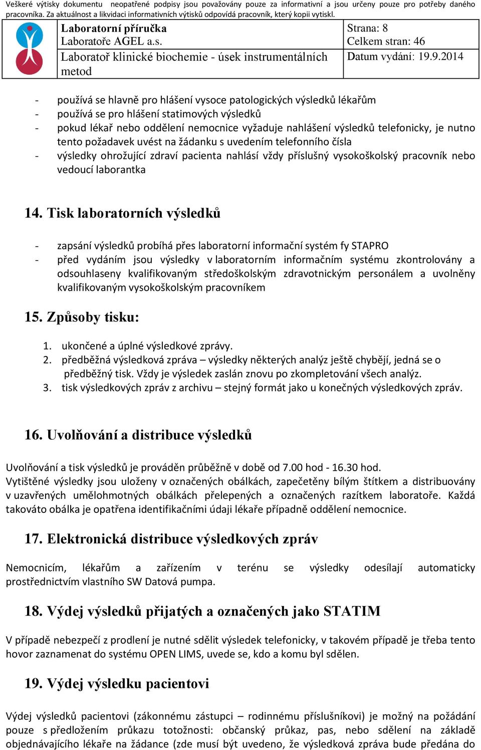 Tisk laboratorních výsledků - zapsání výsledků probíhá přes laboratorní informační systém fy STAPRO - před vydáním jsou výsledky v laboratorním informačním systému zkontrolovány a odsouhlaseny