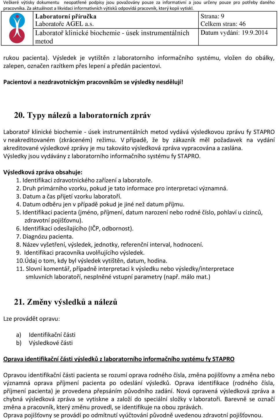 V případě, že by zákazník měl požadavek na vydání akreditované výsledkové zprávy je mu takováto výsledková zpráva vypracována a zaslána.