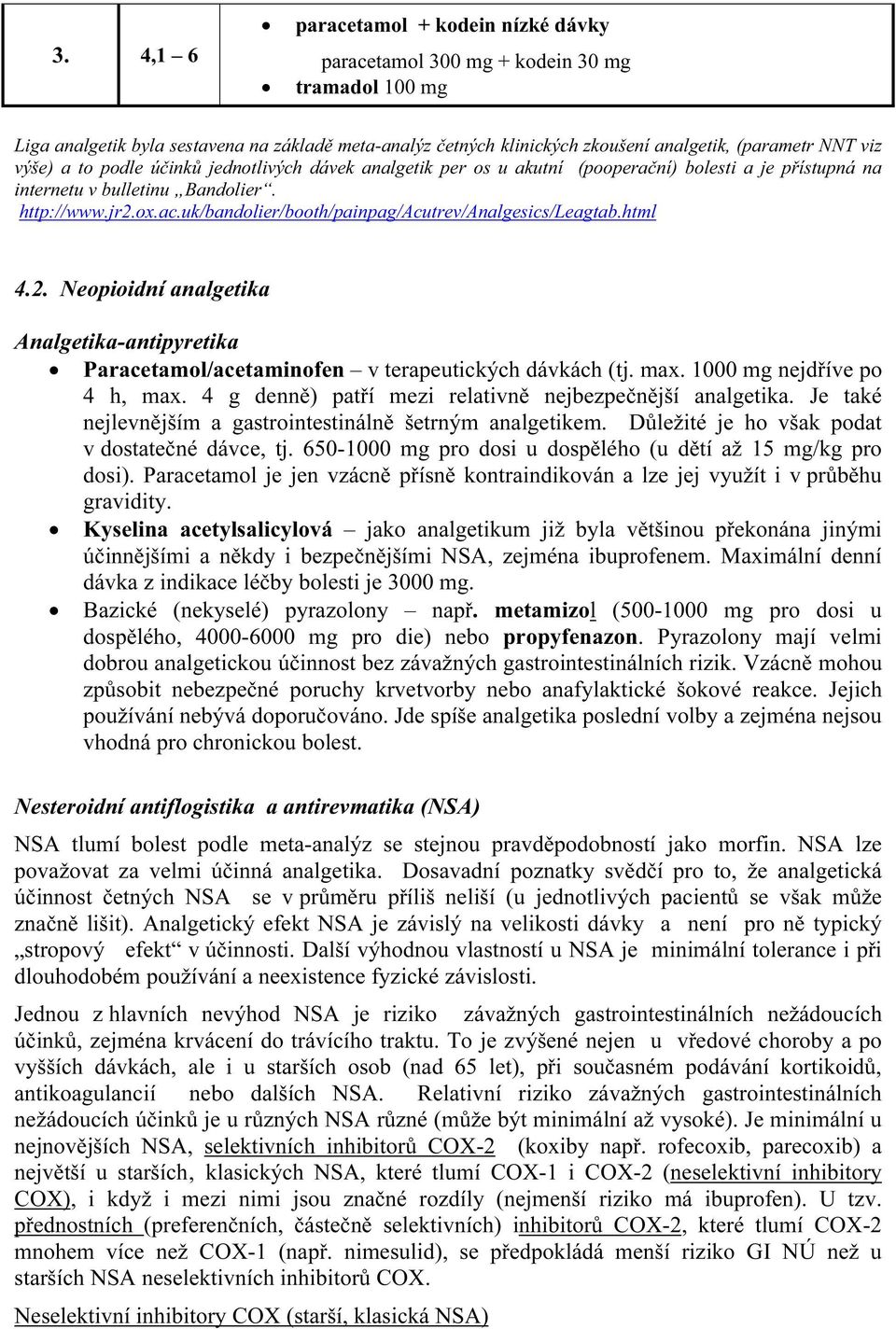 uk/bandolier/booth/painpag/acutrev/analgesics/leagtab.html 4.2. Neopioidní analgetika Analgetika-antipyretika Paracetamol/acetaminofen v terapeutických dávkách (tj. max. 1000 mg nejdříve po 4 h, max.