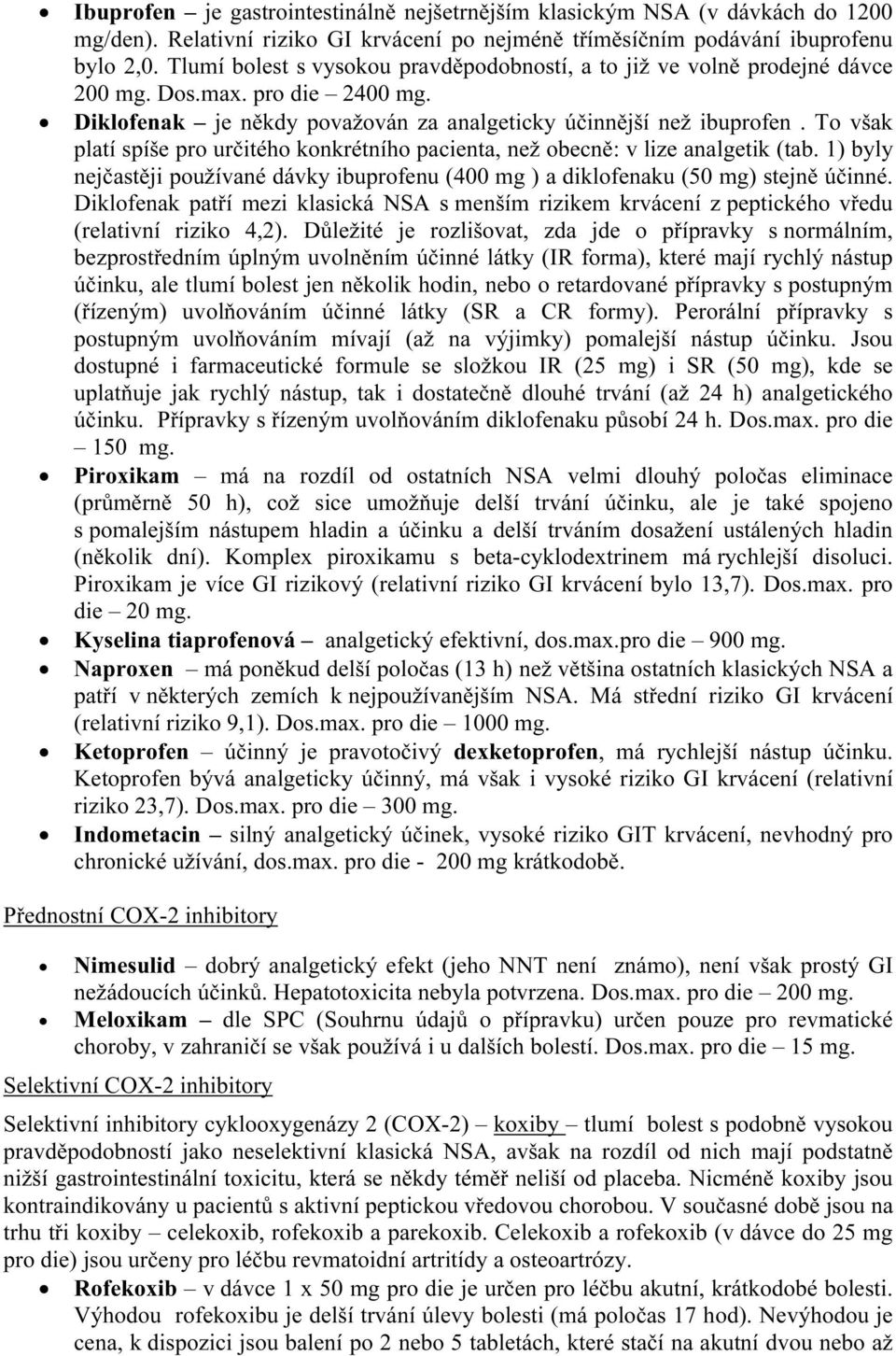 To však platí spíše pro určitého konkrétního pacienta, než obecně: v lize analgetik (tab. 1) byly nejčastěji používané dávky ibuprofenu (400 mg ) a diklofenaku (50 mg) stejně účinné.