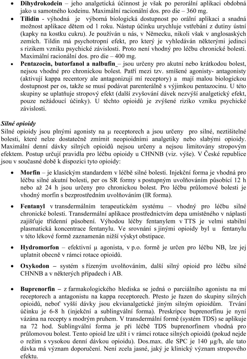 Je používán u nás, v Německu, nikoli však v anglosaských zemích. Tildin má psychotropní efekt, pro který je vyhledáván některými jedinci s rizikem vzniku psychické závislosti.