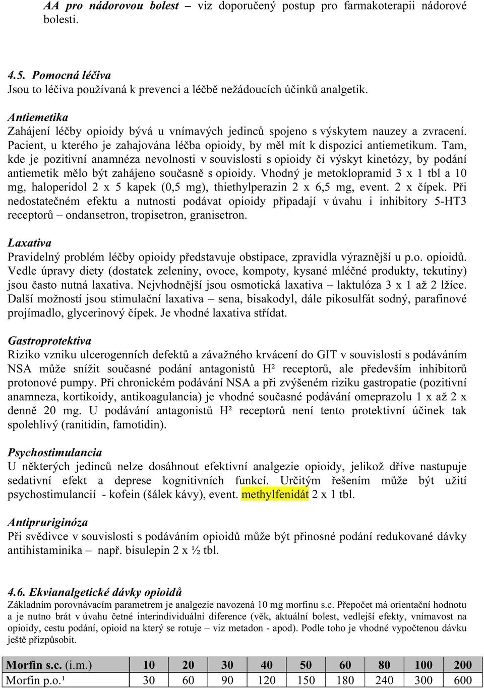 Tam, kde je pozitivní anamnéza nevolnosti v souvislosti s opioidy či výskyt kinetózy, by podání antiemetik mělo být zahájeno současně s opioidy.