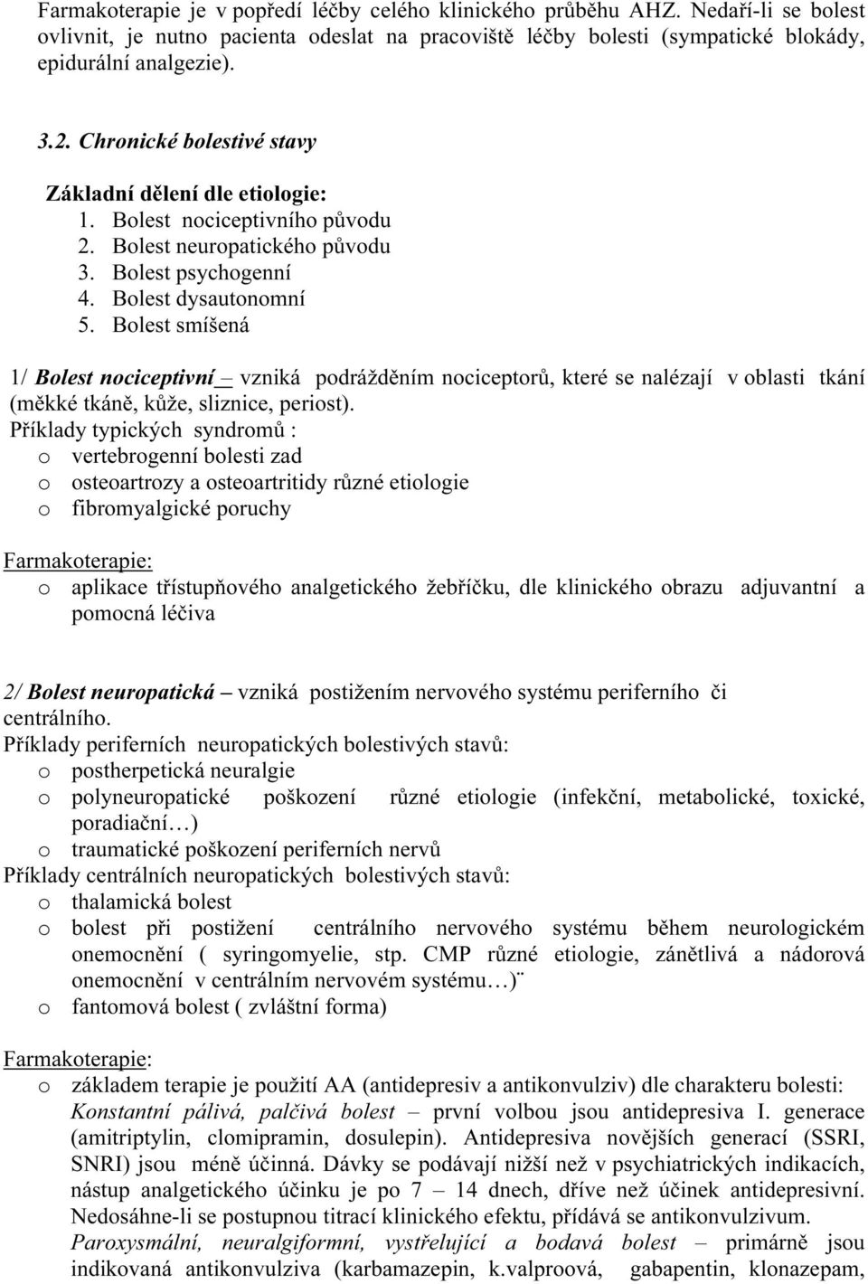 Bolest smíšená 1/ Bolest nociceptivní vzniká podrážděním nociceptorů, které se nalézají v oblasti tkání (měkké tkáně, kůže, sliznice, periost).