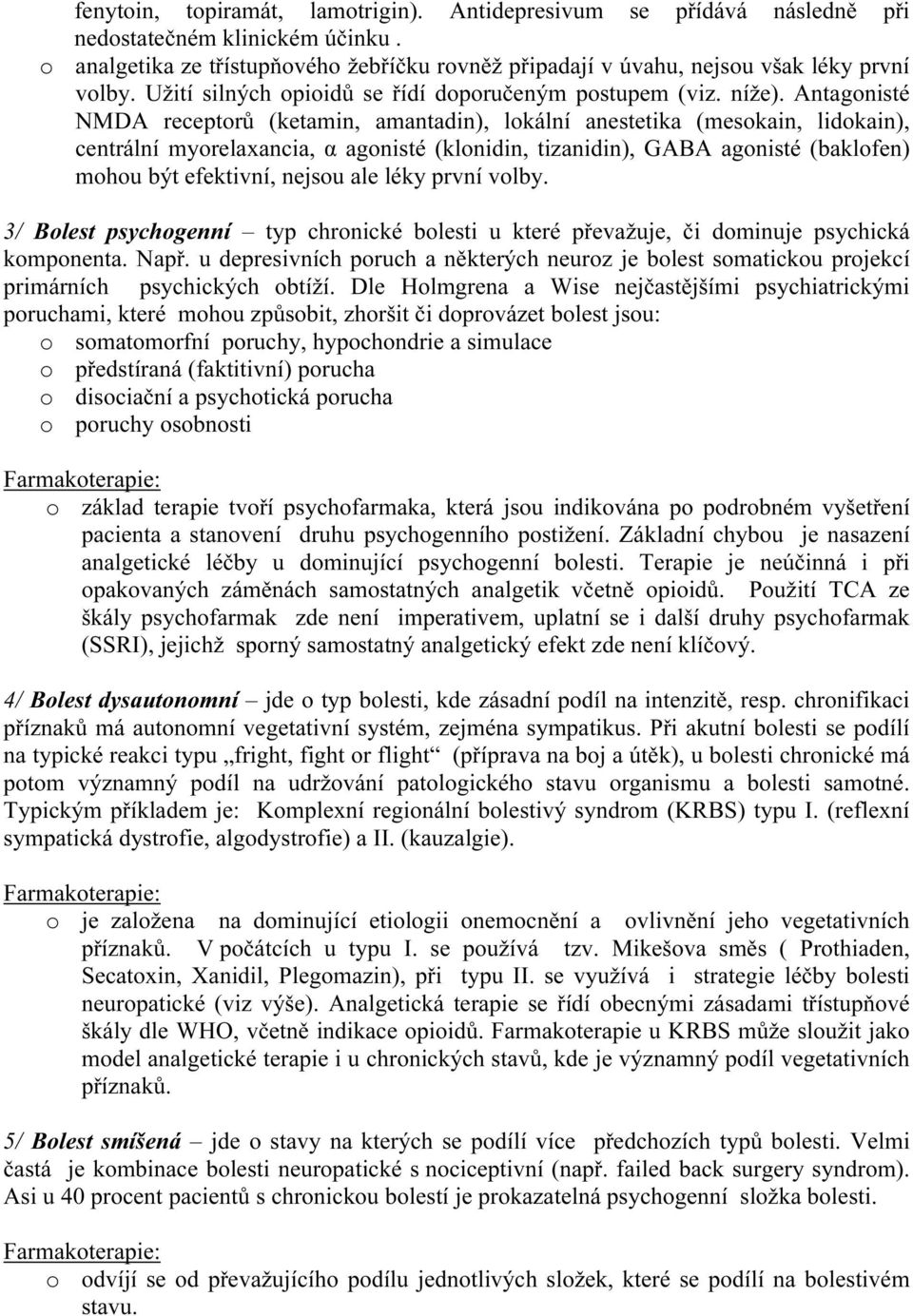 Antagonisté NMDA receptorů (ketamin, amantadin), lokální anestetika (mesokain, lidokain), centrální myorelaxancia, α agonisté (klonidin, tizanidin), GABA agonisté (baklofen) mohou být efektivní,