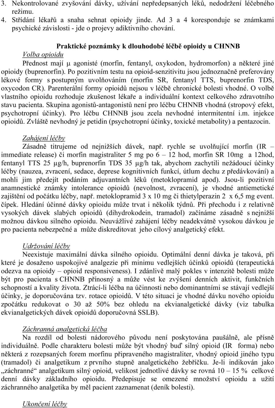 Praktické poznámky k dlouhodobé léčbě opioidy u CHNNB Volba opioidu Přednost mají µ agonisté (morfin, fentanyl, oxykodon, hydromorfon) a některé jiné opioidy (buprenorfin).