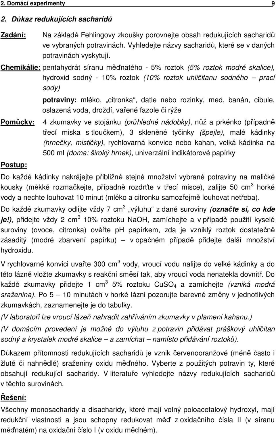 Chemikálie: pentahydrát síranu měďnatého - 5% roztok (5% roztok modré skalice), hydroxid sodný - 10% roztok (10% roztok uhličitanu sodného prací sody) potraviny: mléko, citronka, datle nebo rozinky,