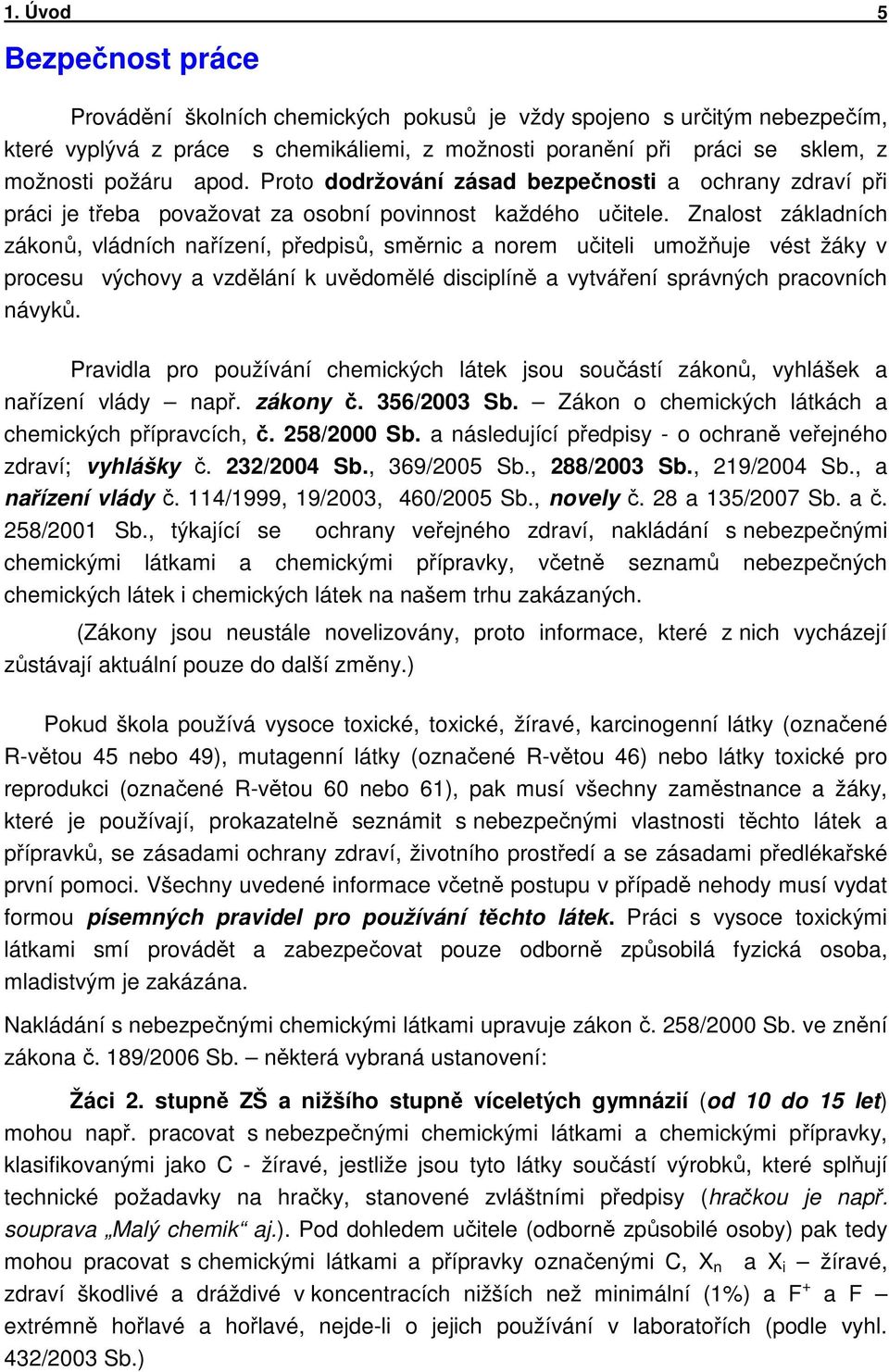 Znalost základních zákonů, vládních nařízení, předpisů, směrnic a norem učiteli umožňuje vést žáky v procesu výchovy a vzdělání k uvědomělé disciplíně a vytváření správných pracovních návyků.