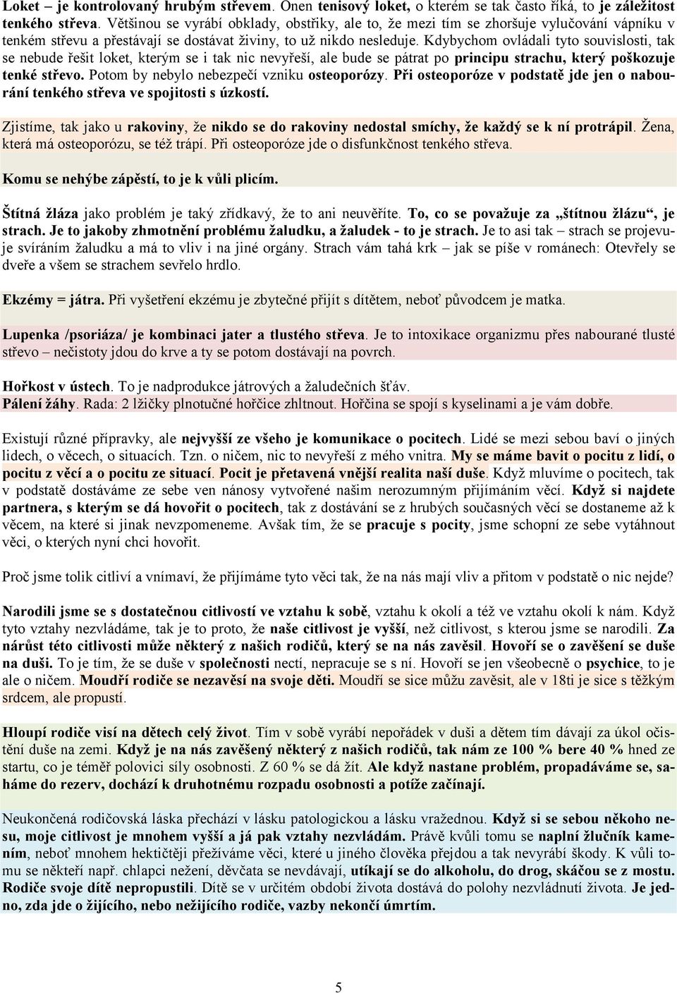 Kdybychom ovládali tyto souvislosti, tak se nebude řešit loket, kterým se i tak nic nevyřeší, ale bude se pátrat po principu strachu, který poškozuje tenké střevo.